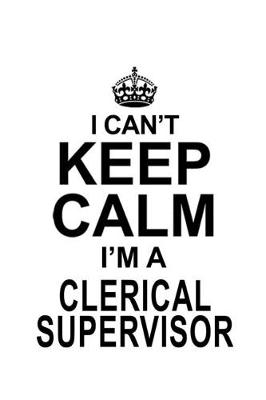 Book cover for I Can't Keep Calm I'm A Clerical Supervisor