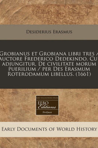 Cover of Grobianus Et Grobiana Libri Tres / Auctore Frederico Dedekindo. Cui Adjungitur, de Civilitate Morum Puerilium / Per Des Erasmum Roterodamum Libellus. (1661)