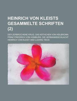 Book cover for Heinrich Von Kleists Gesammelte Schriften; Der Zerbrochene Krug. Das Kathchen Von Heilbronn. Prinz Friedrich Von Homburg. Die Hermannsschlacht Volume