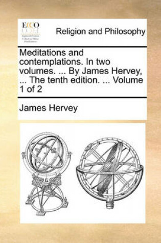 Cover of Meditations and contemplations. In two volumes. ... By James Hervey, ... The tenth edition. ... Volume 1 of 2