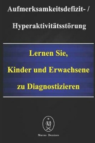 Cover of Aufmerksamkeitsdefizit-Hyperaktivitätsstörung. Lernen Sie, Kinder und Erwachsene zu diagnostizieren