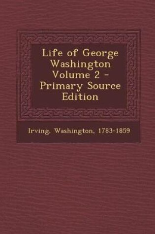 Cover of Life of George Washington Volume 2 - Primary Source Edition