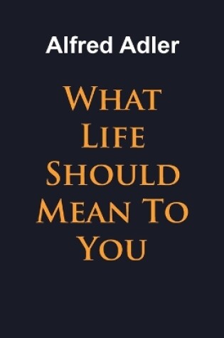 Cover of What Life Should Mean To You