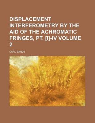 Book cover for Displacement Interferometry by the Aid of the Achromatic Fringes, PT. [I]-IV Volume 2