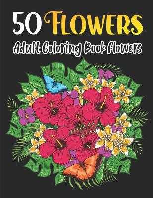 Cover of 50 Flowers - adult coloring book flowers