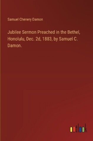 Cover of Jubilee Sermon Preached in the Bethel, Honolulu, Dec. 2d, 1883, by Samuel C. Damon.