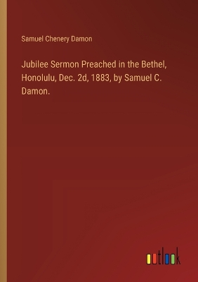 Book cover for Jubilee Sermon Preached in the Bethel, Honolulu, Dec. 2d, 1883, by Samuel C. Damon.