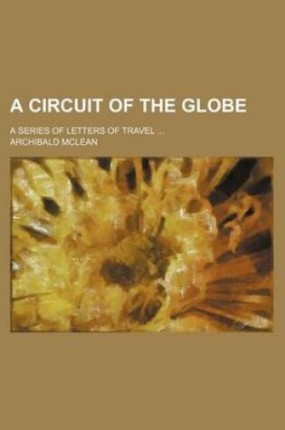 Cover of A Circuit of the Globe; A Series of Letters of Travel