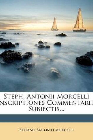 Cover of Steph. Antonii Morcelli Inscriptiones Commentariis Subiectis...