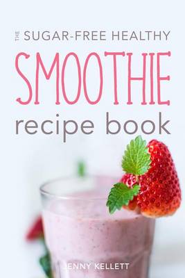 Cover of The Sugar-Free Healthy Smoothie Recipe Book