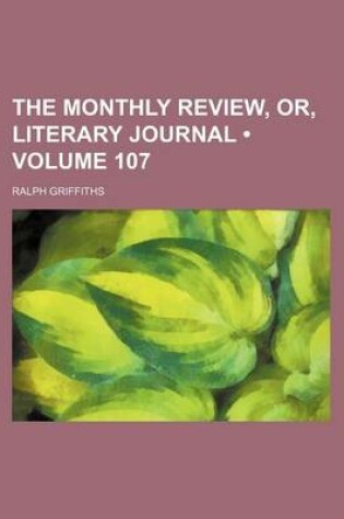 Cover of The Monthly Review, Or, Literary Journal (Volume 107)