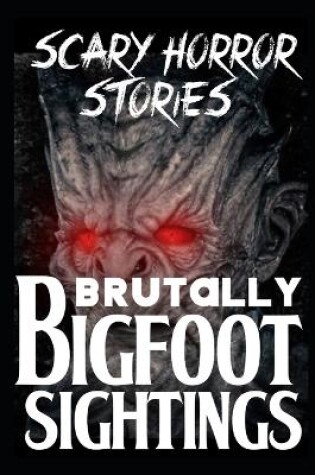 Cover of BRUTALLY SCARY Bigfoot Sightings