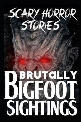 Book cover for BRUTALLY SCARY Bigfoot Sightings