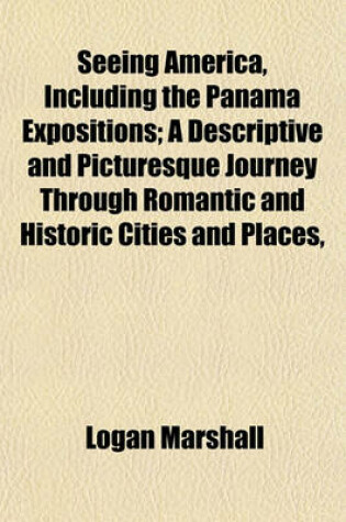 Cover of Seeing America, Including the Panama Expositions; A Descriptive and Picturesque Journey Through Romantic and Historic Cities and Places,