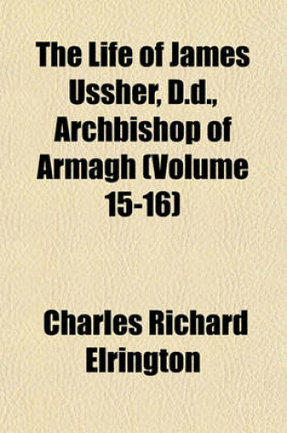 Cover of The Life of James Ussher, D.D., Archbishop of Armagh (Volume 15-16)