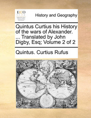 Book cover for Quintus Curtius His History of the Wars of Alexander. ... Translated by John Digby, Esq; Volume 2 of 2