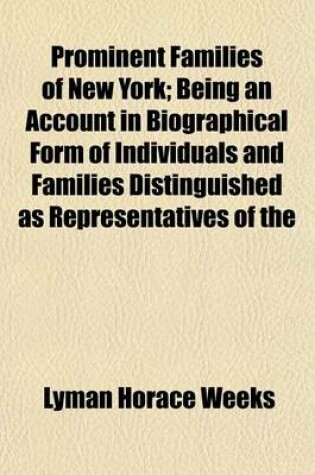 Cover of Prominent Families of New York; Being an Account in Biographical Form of Individuals and Families Distinguished as Representatives of the