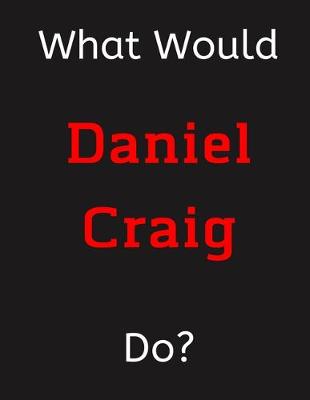 Book cover for What Would Daniel Craig Do?