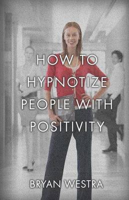 Book cover for How To Hypnotize People With Positivity