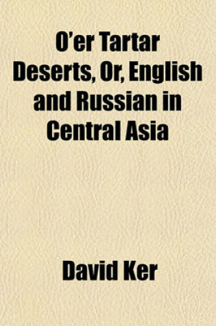 Cover of O'Er Tartar Deserts, Or, English and Russian in Central Asia