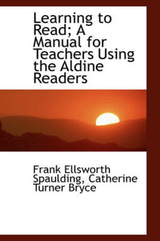 Cover of Learning to Read; A Manual for Teachers Using the Aldine Readers