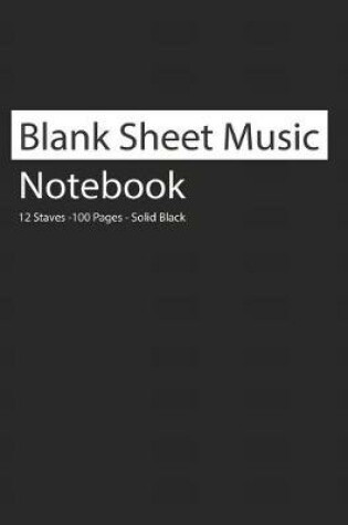 Cover of Blank Sheet Music Notebook 12 Staves 100 Pages Solid Black