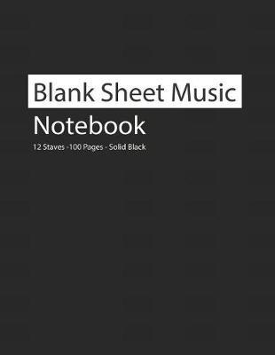 Book cover for Blank Sheet Music Notebook 12 Staves 100 Pages Solid Black