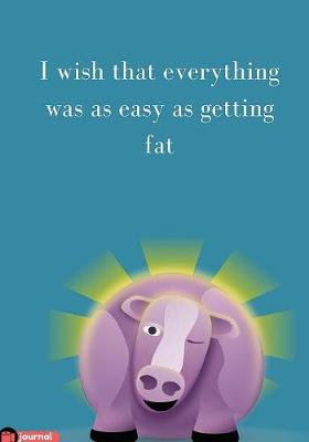 Book cover for I Wish That Everything Was As Easy As Getting Fat