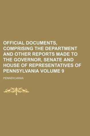 Cover of Official Documents, Comprising the Department and Other Reports Made to the Governor, Senate and House of Representatives of Pennsylvania Volume 9