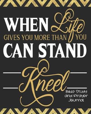 Book cover for When Life Gives You More Than You Can Stand Kneel