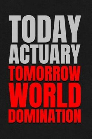 Cover of Today Actuary - Tomorrow World Domination