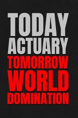 Book cover for Today Actuary - Tomorrow World Domination
