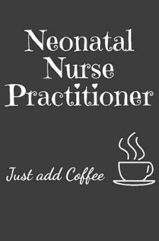 Cover of Neonatal Nurse Practitioner Just Add Coffee