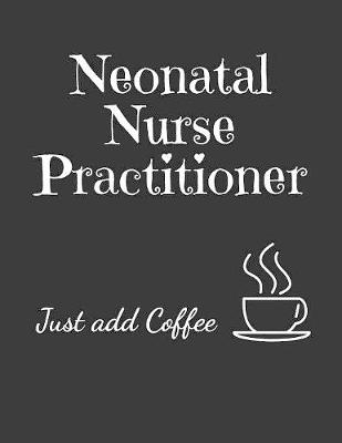 Book cover for Neonatal Nurse Practitioner Just Add Coffee