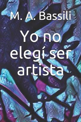 Book cover for Yo no elegi ser artista