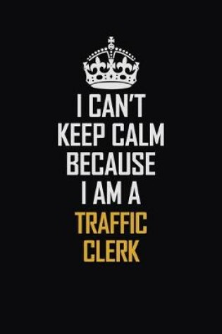 Cover of I Can't Keep Calm Because I Am A Traffic Clerk