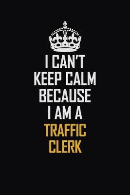 Book cover for I Can't Keep Calm Because I Am A Traffic Clerk