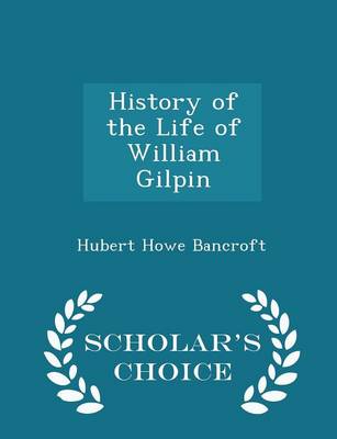 Book cover for History of the Life of William Gilpin - Scholar's Choice Edition