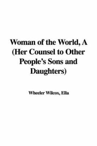 Cover of Woman of the World, a (Her Counsel to Other People's Sons and Daughters)