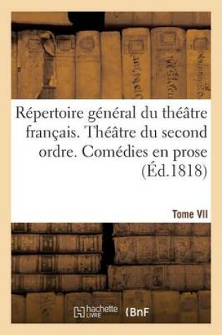 Cover of R�pertoire G�n�ral Du Th��tre Fran�ais. Th��tre Du Second Ordre. Com�dies En Vers. Tome VII