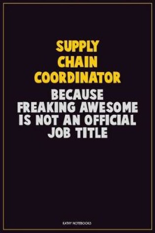 Cover of Supply Chain Coordinator, Because Freaking Awesome Is Not An Official Job Title