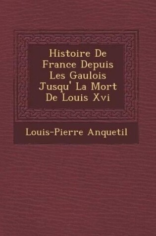 Cover of Histoire de France Depuis Les Gaulois Jusqu' La Mort de Louis XVI