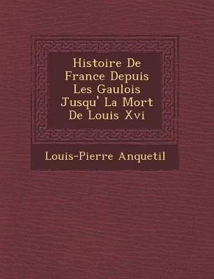 Book cover for Histoire de France Depuis Les Gaulois Jusqu' La Mort de Louis XVI