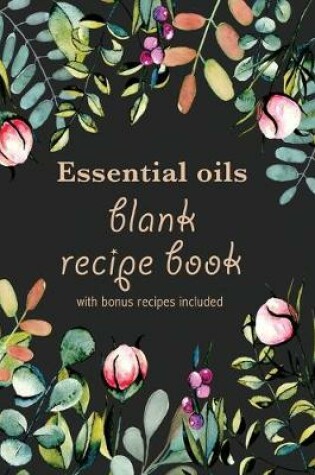 Cover of Essential Oils Blank Recipe Book with Bonus Recipes Included