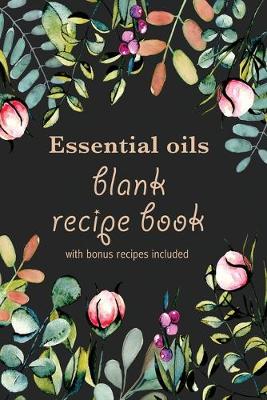 Book cover for Essential Oils Blank Recipe Book with Bonus Recipes Included