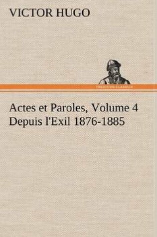 Cover of Actes et Paroles, Volume 4 Depuis l'Exil 1876-1885