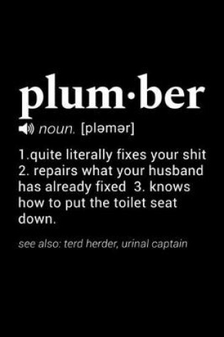 Cover of Plumber (noun. [plemer]) 1. quite literally fixes your shit 2. repairs what your husband has already fixed. 3. knows how to put the toilet seat down. (see also