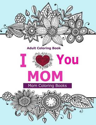 Book cover for Adult Coloring Books: I Love You Mom