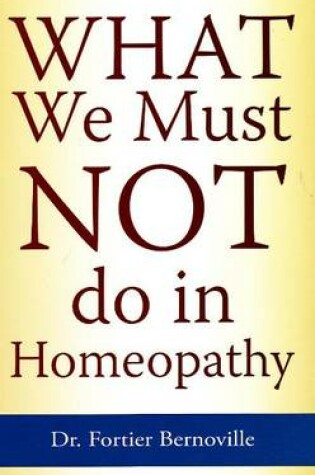 Cover of What We Must NOT Do in Homeopathy