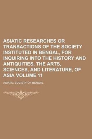 Cover of Asiatic Researches or Transactions of the Society Instituted in Bengal, for Inquiring Into the History and Antiquities, the Arts, Sciences, and Literature, of Asia Volume 11